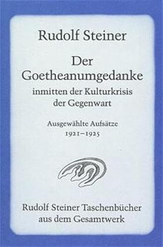 Der Goetheanumgedanke inmitten der Kulturkrisis der Gegenwart: Ausgewählte Aufsätze 1921-1925 (Rudolf Steiner Taschenbücher aus dem Gesamtwerk)
